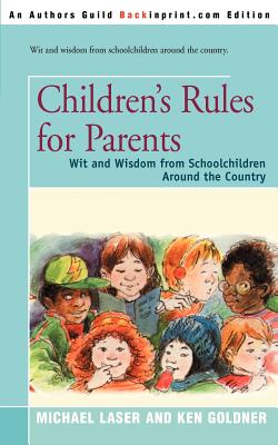Children's Rules for Parents: Wit and Wisdom from Schoolchildren Around the Country - Laser, Michael (Editor), and Goldner, Ken (Editor)