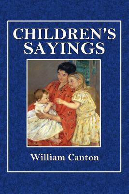 Children's Sayings: Edited with a Digression on the Small People - Canton, William