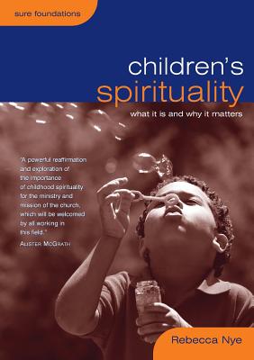Children's Spirituality: What It Is and Why It Matters - Nye, Rebecca