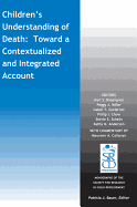 Children's Understanding of Death: Toward a Contextualized and Integrated Account - Rosengren, Karl S., and Miller, Peggy J., and Gutirrez, Isabel T.