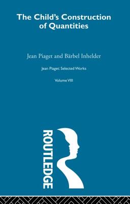 Child's Construction of Quantities: Selected Works vol 8 - Piaget, Jean, and Pomerans, Arnold J. (Editor), and Inhelder, Brbel