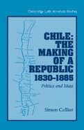 Chile: The Making of a Republic, 1830-1865: Politics and Ideas