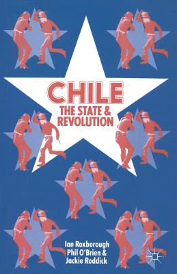 Chile: The State and Revolution - Roxborough, Ian