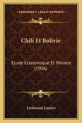Chili Et Bolivie: Etude Economique Et Miniere (1906) - Gautier, Ferdinand