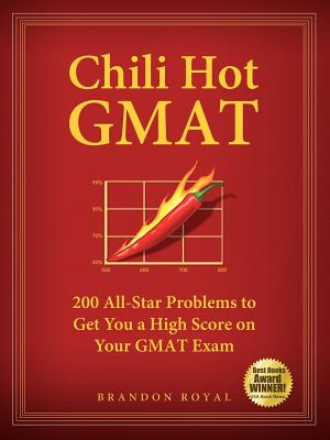 Chili Hot GMAT: 200 All-Star Problems to Get You a High Score on Your GMAT Exam - Royal, Brandon