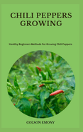 Chili Peppers Growing: Healthy Beginners Methods For Growing Chili Peppers