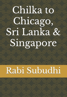 Chilka to Chicago, Sri Lanka & Singapore: Autobiography of an MBA teacher - Subudhi, Rabi Narayan