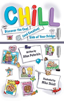 Chill: Discover the Cool (and Creative) Side of Your Fridge - Peterkin, Allan, Dr.
