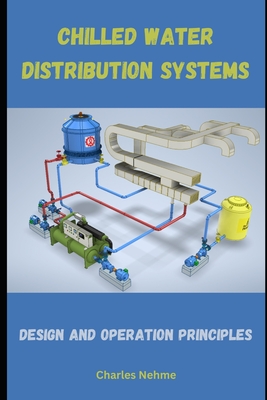 Chilled Water Distribution Systems: Design and Operation Principles - Nehme, Charles