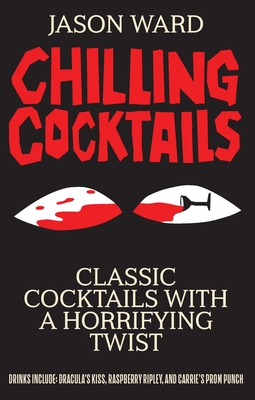 Chilling Cocktails: Classic Cocktails with a Horrifying Twist - Ward, Jason