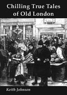 Chilling True Tales of Old London - Johnson, Keith