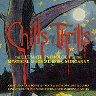 Chills and Thrills: The Ultimate Anthology of the Mystical, Magical, Eerie, & Uncanny