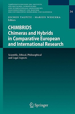 CHIMBRIDS - Chimeras and Hybrids in Comparative European and International Research: Scientific, Ethical, Philosophical and Legal Aspects - Taupitz, Jochen (Editor), and Weschka, Marion (Editor)