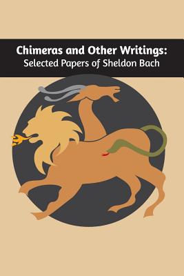 Chimeras and other writings: Selected Papers of Sheldon Bach - Bach, Sheldon, and Ellman, Steven (Foreword by)