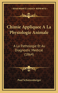 Chimie Appliquee a la Physiologie Animale: a la Pathologie Et Au Diagnostic Medical (1864)