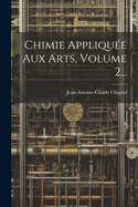 Chimie Appliquee Aux Arts, Volume 2...