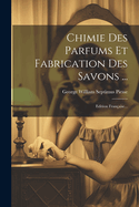 Chimie Des Parfums Et Fabrication Des Savons ...: Edition Fran?aise...