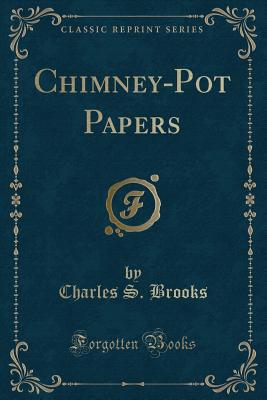 Chimney-Pot Papers (Classic Reprint) - Brooks, Charles S