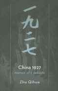 China 1927: Memoir of a Debacle - Qihua, Zhu, and Hong, Zhu (Translated by)