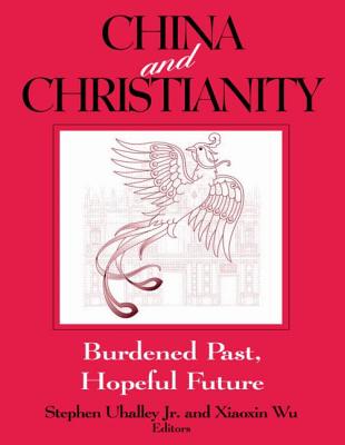 China and Christianity: Burdened Past, Hopeful Future - Uhalley, Stephen, and Wu, Xiaoxin