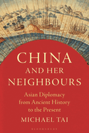 China and Her Neighbours: Asian Diplomacy from Ancient History to the Present