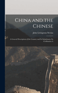 China and the Chinese: A General Description of the Country and its Inhabitants, its Civilization A