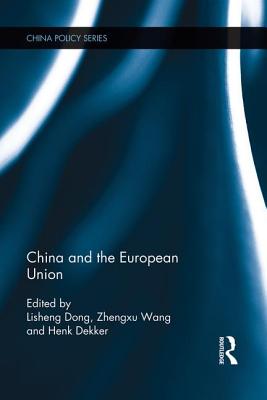 China and the European Union - Dong, Lisheng (Editor), and Wang, Zhengxu (Editor), and Dekker, Henk (Editor)