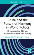 China and the Pursuit of Harmony in World Politics: Understanding Chinese International Relations Theory