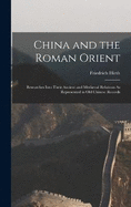 China and the Roman Orient: Researches Into Their Ancient and Medival Relations As Represented in Old Chinese Records