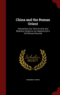 China and the Roman Orient: Researches Into Their Ancient and Mediaeval Relations As Represented in Old Chinese Records