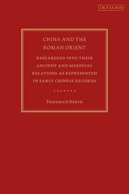 China and the Roman Orient: Researches Into Their Ancient and Medieval Relations as Represented in Early Chinese Records - Hirth, Friedrich, and Mair, Victor H (Introduction by)