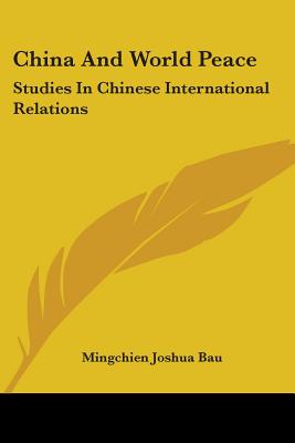 China And World Peace: Studies In Chinese International Relations - Bau, Mingchien Joshua