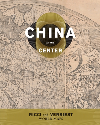 China at the Center: Ricci and Verbiest World Maps - Reichle, Natasha (Editor), and Ucerler, M Antoni J, and Foss, Theodore N