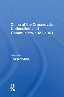 China at the Crossroads: Nationalists and Communists, 1927-1949 - Chan, F Gilbert (Editor)