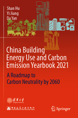 China Building Energy Use and Carbon Emission Yearbook 2021: A Roadmap to  Carbon Neutrality by 2060 - Hu, Shan, and Jiang, Yi, and Yan, Da