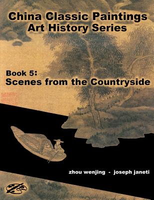 China Classic Paintings Art History Series - Book 5: Scenes from the Countryside: English Version - Janeti, Joseph, and Hill, Mead (Contributions by), and Wenjing, Zhou