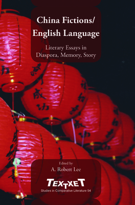 China Fictions / English Language: Literary Essays in Diaspora, Memory, Story - Lee, A Robert