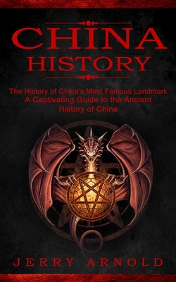 China History: The History of China's Most Famous Landmark (A Captivating Guide to the Ancient History of China) - Arnold, Jerry