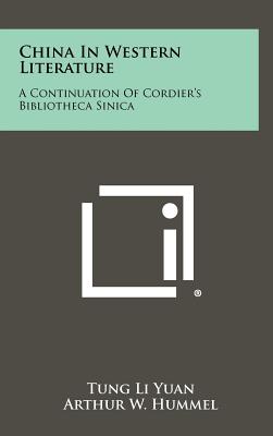 China in Western Literature: A Continuation of Cordier's Bibliotheca Sinica - Yuan, Tung Li (Editor), and Hummel, Arthur W (Foreword by)