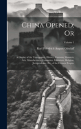 China Opened; Or: A Display of the Topography, History, Customs, Manners, Arts, Manufactures, Commerce, Literature, Religion, Jurisprudence, Etc, of the Chinese Empire; Volume 1