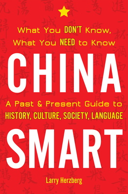 China Smart: What You Don't Know, What You Need to Know-- A Past & Present Guide to History, Culture, Society, Language - Herzberg, Larry