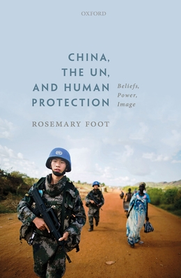 China, the Un, and Human Protection: Beliefs, Power, Image - Foot, Rosemary