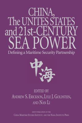 China, the United States, and 21st-Century Sea Power: Defining a Maritime Security Partnership - Erickson, Andrew S (Editor), and Goldstein, Lyle J (Editor), and Li, Nan (Editor)