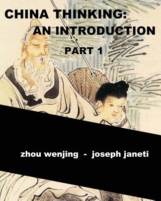 China Thinking: An Introduction, Part 1 - Janeti, Joseph, and Hill, Mead (Contributions by), and Wenjing, Zhou