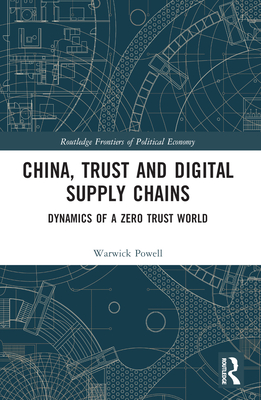 China, Trust and Digital Supply Chains: Dynamics of a Zero Trust World - Powell, Warwick