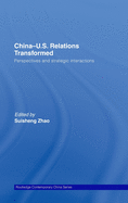 China-US Relations Transformed: Perspectives and Strategic Interactions