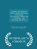 China's Agricultural Water Policy Reforms: Increasing Investment, Resolving Conflicts, and Revising Incentives - Scholar's Choice Edition