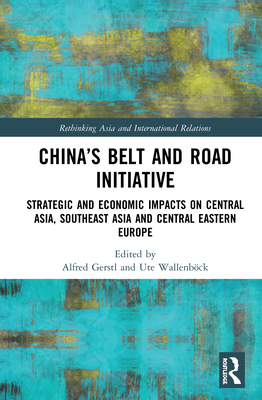 China's Belt and Road Initiative: Strategic and Economic Impacts on Central Asia, Southeast Asia, and Central Eastern Europe - Gerstl, Alfred (Editor), and Wallenbck, Ute (Editor)