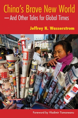 China's Brave New World: And Other Tales for Global Times - Wasserstrom, Jeffrey N