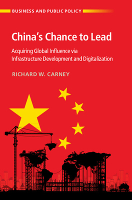 China's Chance to Lead: Acquiring Global Influence via Infrastructure Development and Digitalization - Carney, Richard W.
